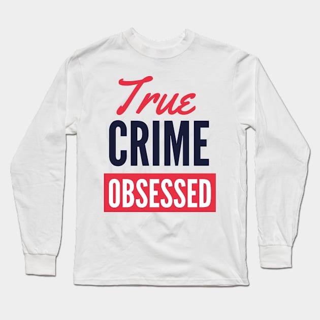 True Crime Obsessed Dark Text Version Long Sleeve T-Shirt by Eva Wolf